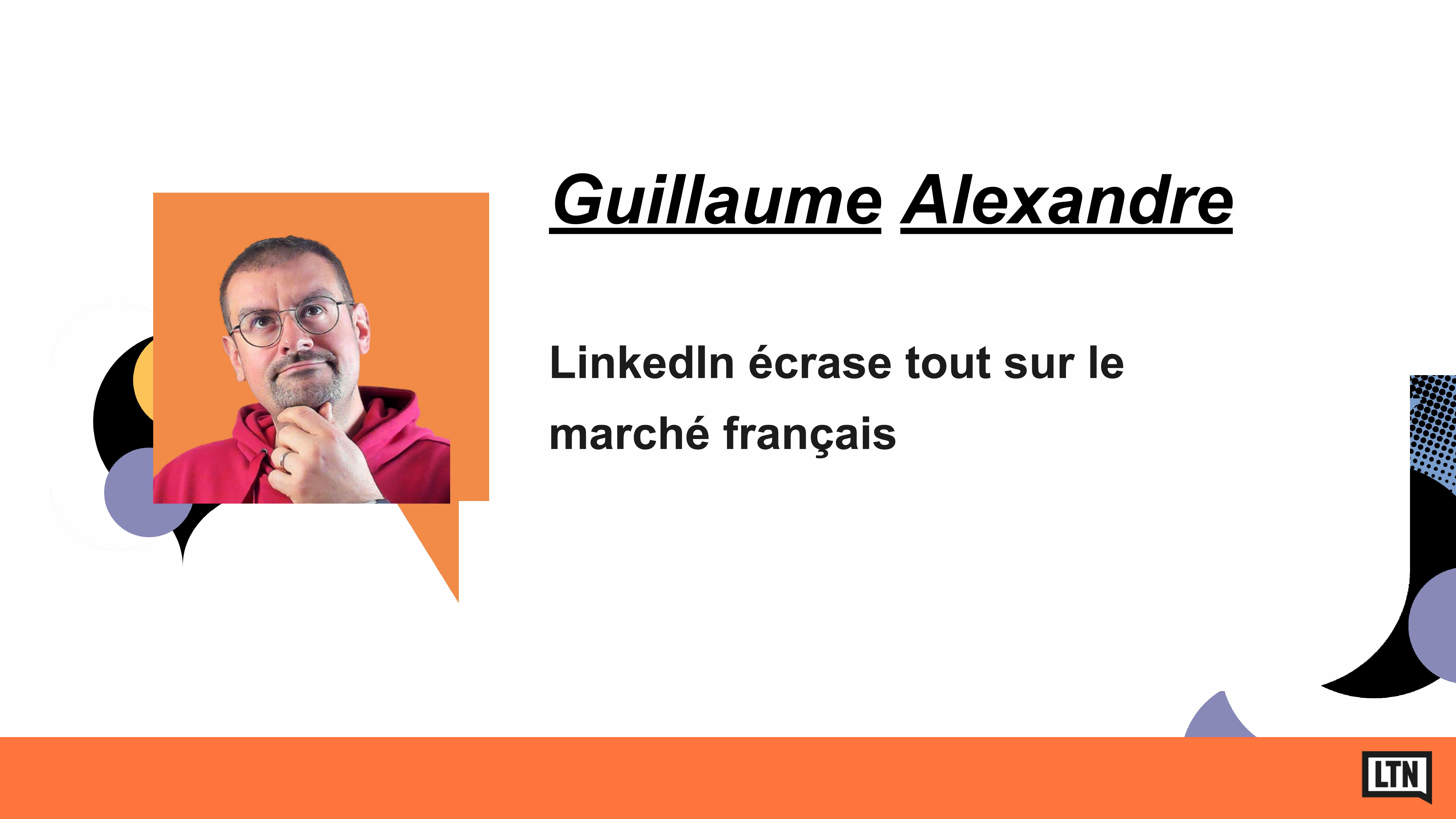 Guillaume Alexandre est intervenu lors de la conférence suivante : LinkedIn écrase tout sur le marché français